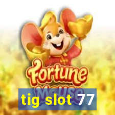 tig slot 77